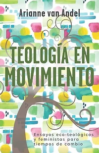 Teología en movimiento: Ensayos eco-teológicos y feministas para tiempos de cambio