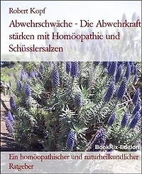 Abwehrschwäche - Die Abwehrkraft stärken mit Homöopathie und Schüsslersalzen: Ein homöopathischer und naturheilkundlicher Ratgeber