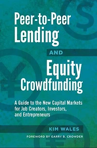 Peer-to-Peer Lending and Equity Crowdfunding: A Guide to the New Capital Markets for Job Creators, Investors, Entrepreneurs