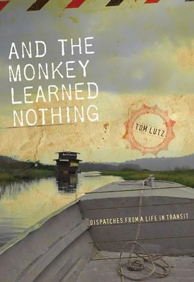 And the Monkey Learned Nothing: Dispatches from a Life Transit