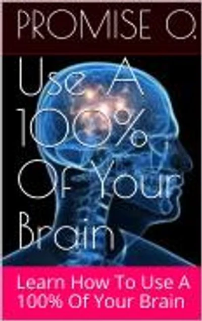 Use 100% of Your Brain: Learn To Use 100% Of Your Brain