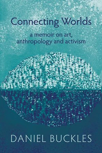 Connecting Worlds: a memoir on art, anthropology and activism