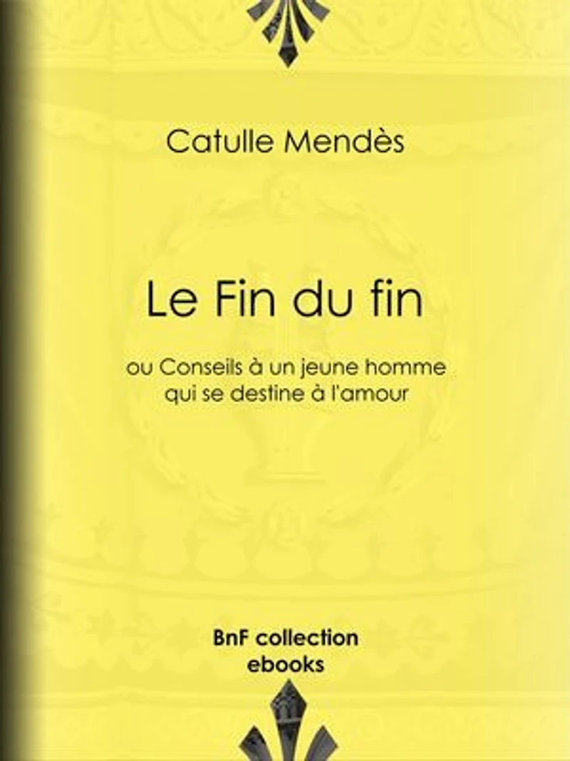 Le Fin du fin: ou Conseils à un jeune homme qui se destine à l'amour
