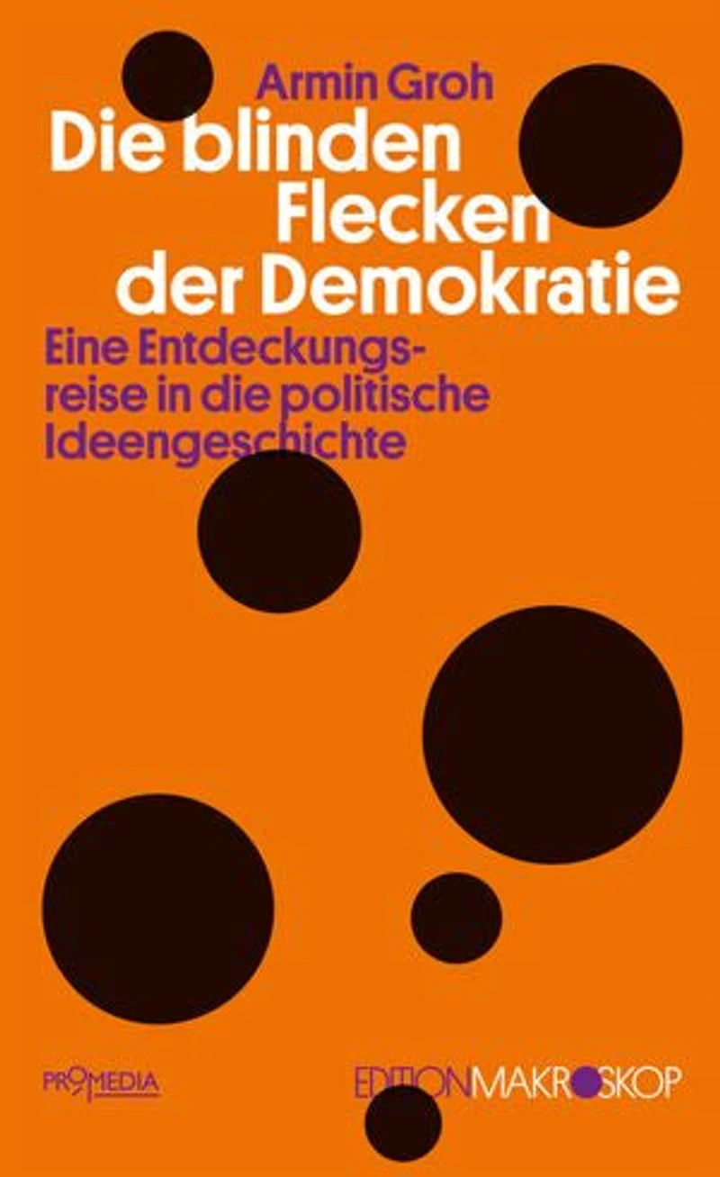 Die blinden Flecken der Demokratie: Eine Entdeckungsreise in die politische Ideengeschichte