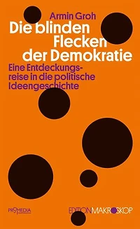 Die blinden Flecken der Demokratie: Eine Entdeckungsreise in die politische Ideengeschichte