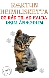 Ræktun heimilisketta og ráð til að halda þeim ánægðum: Besta leiðarvísirinn fyrir þig til að skilja og elska köttinn þinn