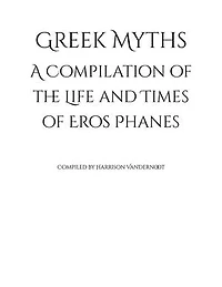 Greek Myths: A Compilation of the Life and Times of Eros Phanes