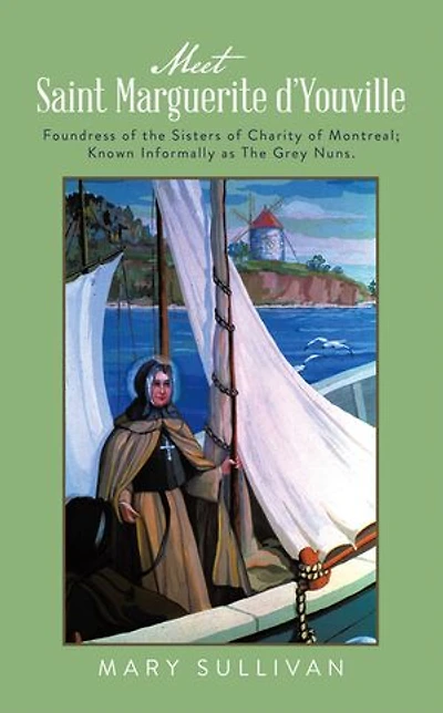 Meet Saint Marguerite d’Youville: Foundress of the Sisters of Charity of Montreal; Known Informally as The Grey Nuns.