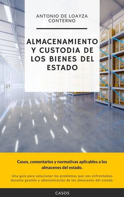 ALMACENAMIENTO Y CUSTODIA DE LOS BIENES DEL ESTADO: Casos, comentarios y normativas aplicables a los almacenes del estado