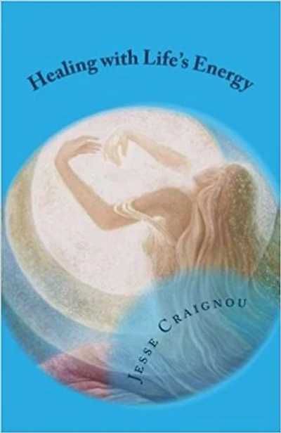 Healing with Life's Energy: A Guide to A Healthy Life