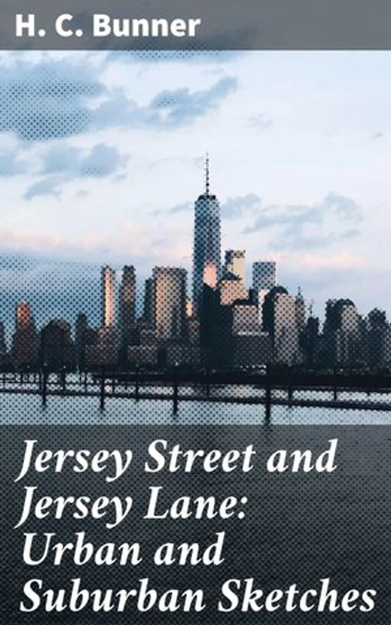 Jersey Street and Jersey Lane: Urban and Suburban Sketches: Capturing city and suburbia: Life in urban and suburban America through H. C. Bunner's insightful sketches