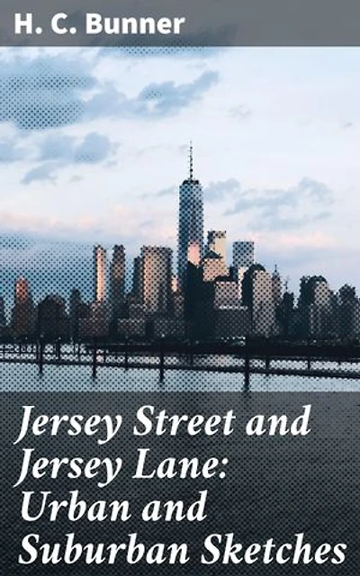 Jersey Street and Jersey Lane: Urban and Suburban Sketches: Capturing city and suburbia: Life in urban and suburban America through H. C. Bunner's insightful sketches