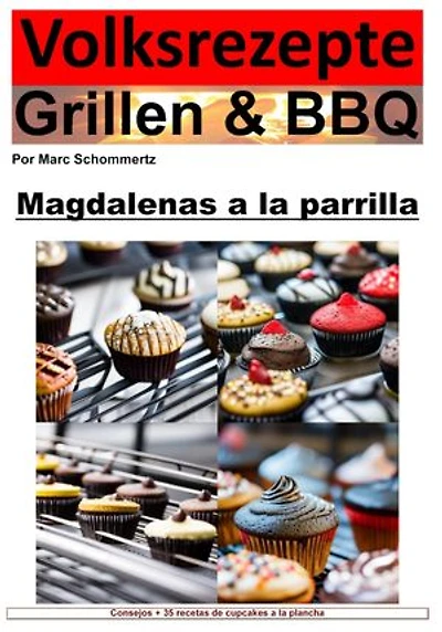 Recetas populares a la parrilla y barbacoa: pastelitos a la parrilla: 35 increíbles recetas de cupcakes de la parrilla