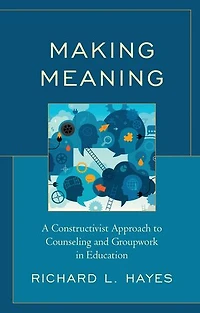Making Meaning: A Constructivist Approach to Counseling and Group Work Education