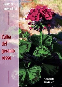L'alba del geranio rosso - Delitti di provincia 18: Delitti di provincia, #18