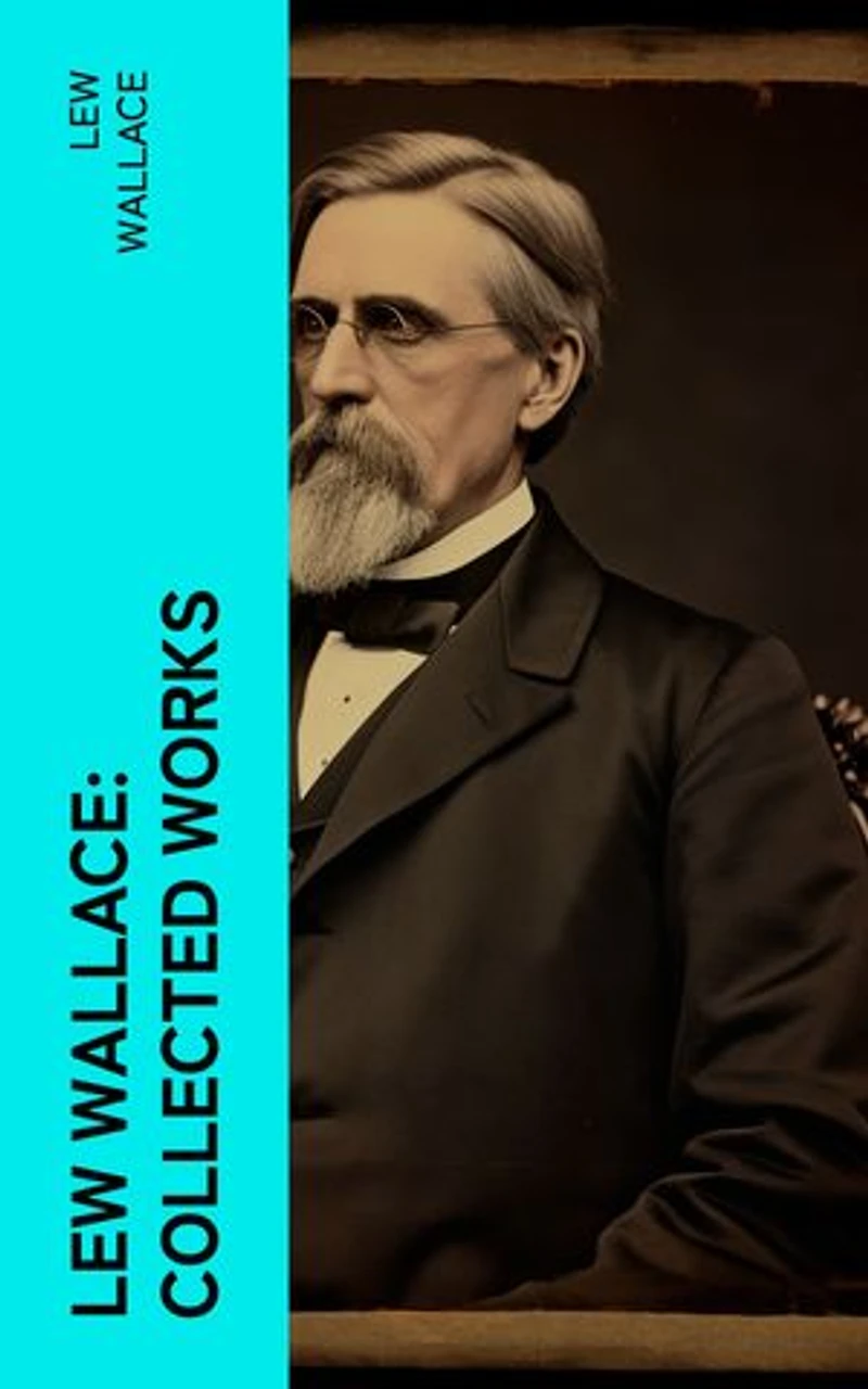 Lew Wallace: Collected Works: Ben-Hur, The Fair God, The Prince of India, The Wooing of Malkatoon & Commodus