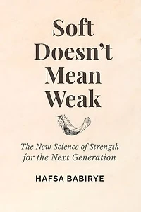 Soft Doesn’t Mean Weak: The New Science of Strength for the Next Generation