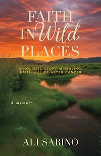 Faith In Wild Places: A Holistic Story of Healing