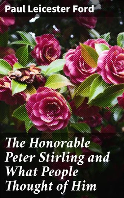 The Honorable Peter Stirling and What People Thought of Him: A Tale of Power, Privilege, and Personal Integrity in Gilded Age New York City