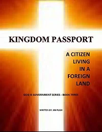 Kingdom Passport - A Citizen Living in a Foriegn Land: God Is Government Series, #1