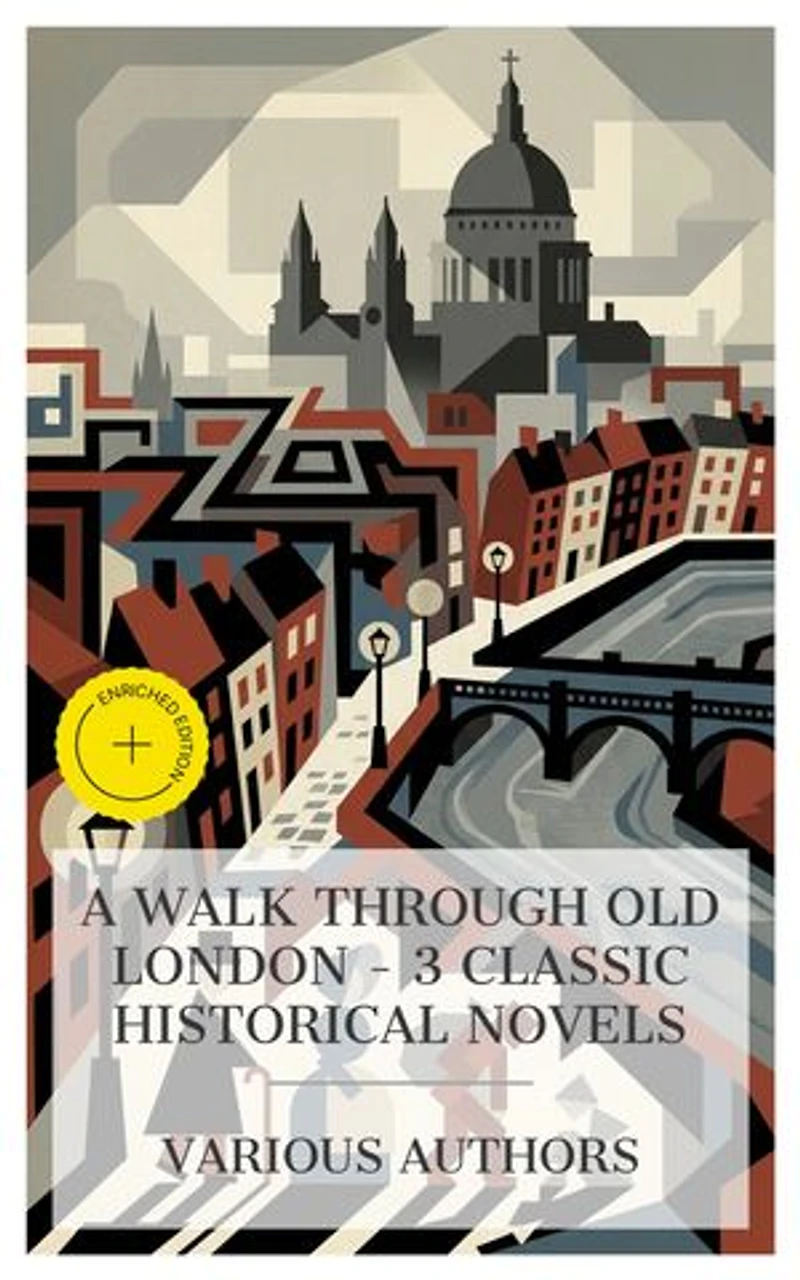 A Walk Through Old London – 3 Classic Historical Novels: Enriched edition. Old Saint Paul's, London Pride, Or, When the World Was Younger, Barnaby Rudge