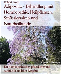 Adipositas - Behandlung mit Homöopathie, Heilpflanzen, Schüsslersalzen und Naturheilkunde: Ein homöopathischer, pflanzlicher und naturheilkundlicher Ratgeber