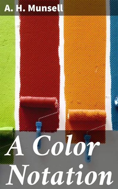 A Color Notation: Enriched edition. A measured color system, based on the three qualities Hue, Value and Chroma