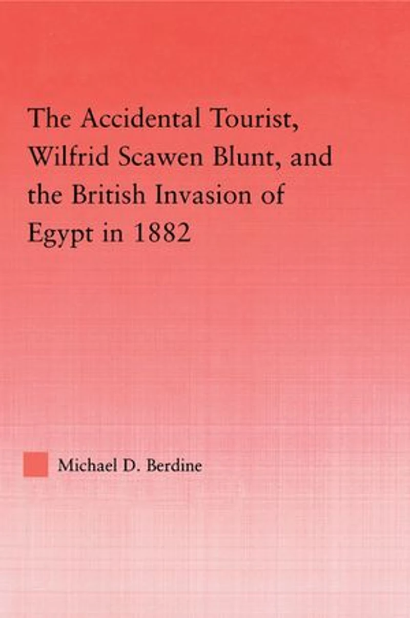 the Accidental Tourist, Wilfrid Scawen Blunt, and British Invasion of Egypt 1882
