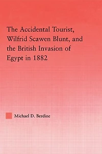 the Accidental Tourist, Wilfrid Scawen Blunt, and British Invasion of Egypt 1882