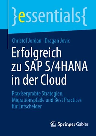 Erfolgreich zu SAP S/4HANA der Cloud: Praxiserprobte Strategien, Migrationspfade und Best Practices fur Entscheider