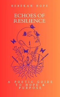 Echoes of Resilience: A Poetic Guide to Hope & Purpose
