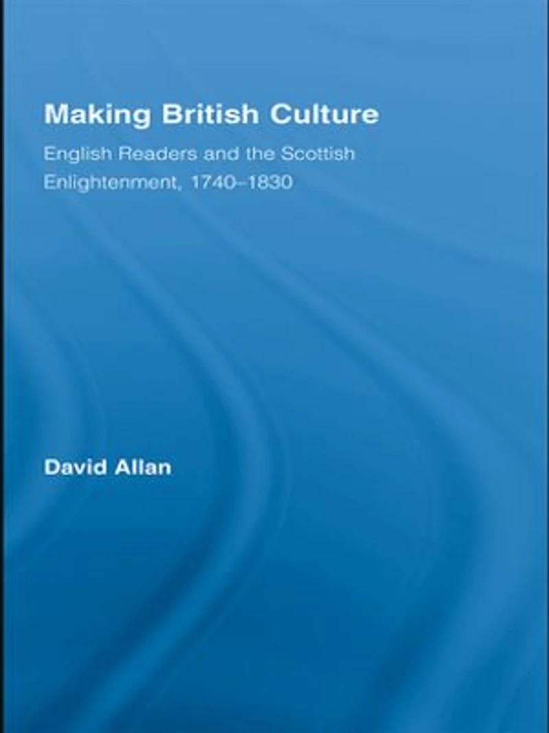 Making British Culture: English Readers and the Scottish Enlightenment, 1740–1830