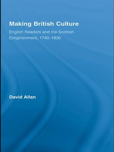 Making British Culture: English Readers and the Scottish Enlightenment, 1740–1830