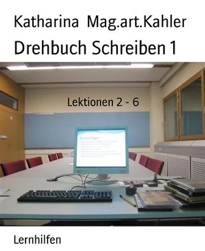 Drehbuch Schreiben 1: Lektionen 2 - 6