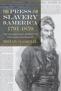 The Press And Slavery America, 1791-1859: Melancholy Effect Of Popular Excitement