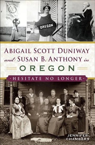 Abigail Scott Duniway and Susan B. Anthony Oregon: Hesitate No Longer