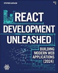 React Development Unleashed: Building Modern Web Applications (2024)