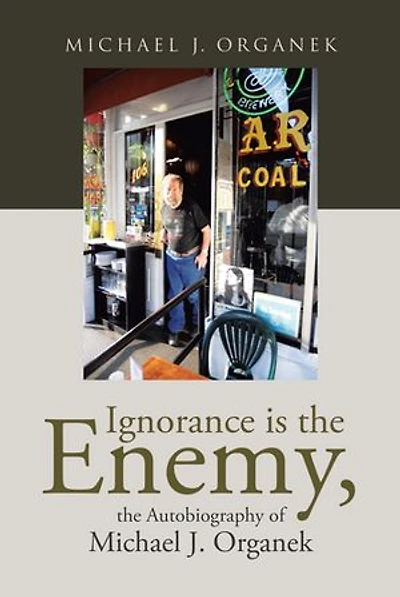 Ignorance is the Enemy, Autobiography of Michael J. Organek