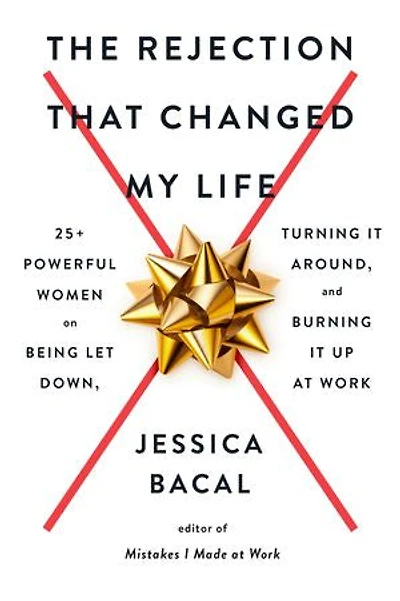 The Rejection That Changed My Life: 25+ Powerful Women On Being Let Down, Turning It Around, And Burning Up At Work