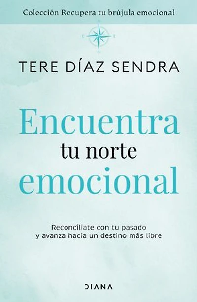Encuentra tu norte emocional: Reconcíliate con pasado y avanza hacia un destino más libre / Find Your Emotional North