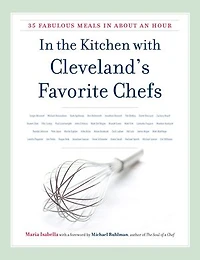 the Kitchen with Cleveland's Favorite Chefs: 35 Fabulous Meals About an Hour