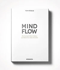 Das MINDFLOW Konzept: Wie Sie durch Nicht-Wollen und Nicht-Tun alles erreichen