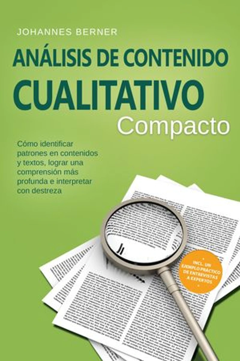 Análisis de contenido cualitativo – Compacto: Cómo identificar patrones en contenidos y textos, lograr una comprensión más profunda e interpretar con destreza – Incluye un ejemplo práctico de entrevistas a expertos