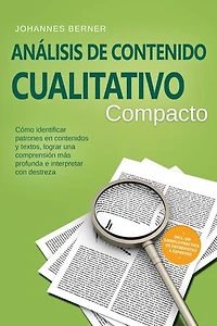 Análisis de contenido cualitativo – Compacto: Cómo identificar patrones en contenidos y textos, lograr una comprensión más profunda e interpretar con destreza – Incluye un ejemplo práctico de entrevistas a expertos