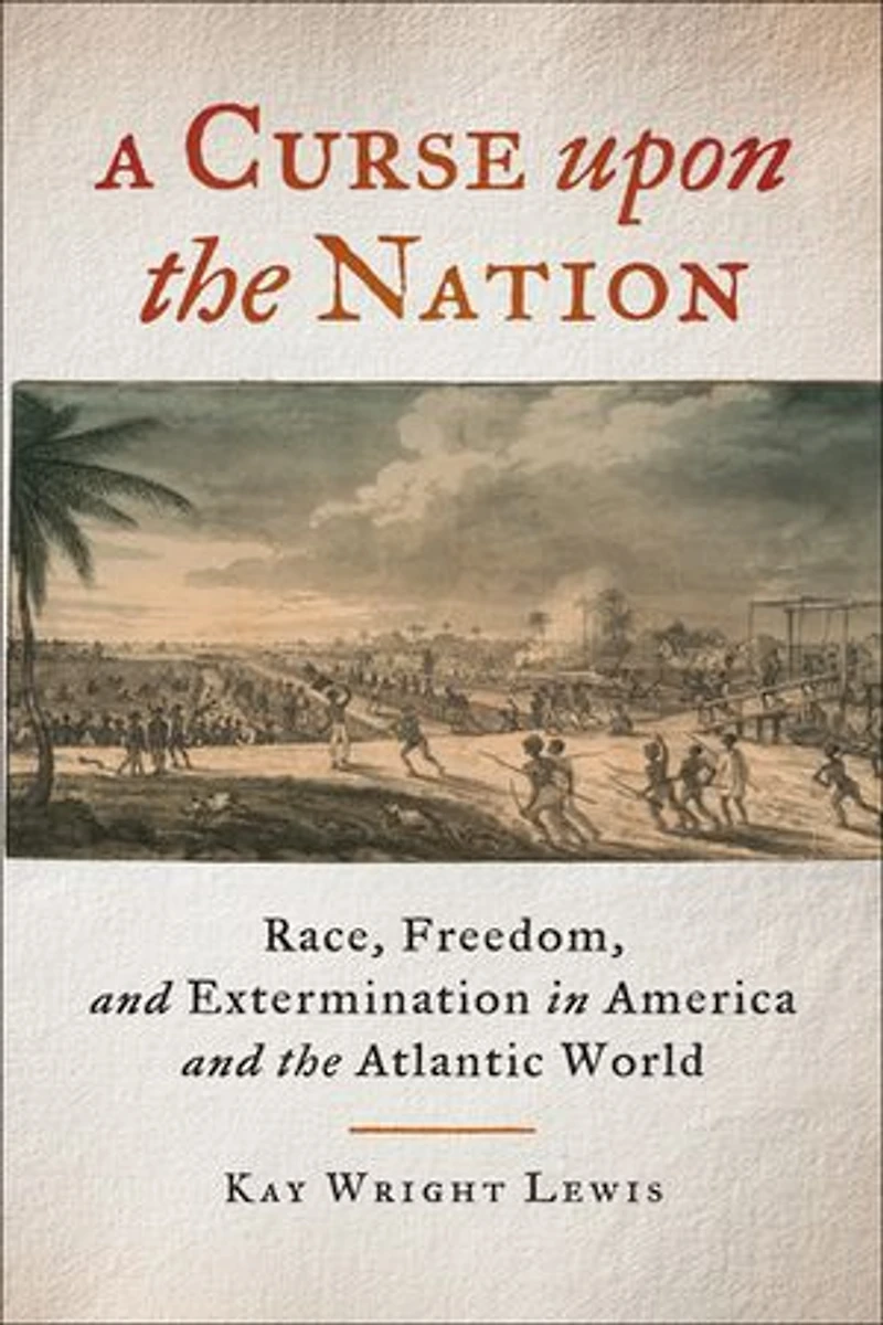 A Curse upon the Nation: Race, Freedom, and Extermination America Atlantic World