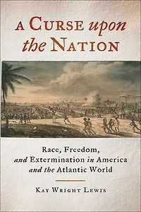 A Curse upon the Nation: Race, Freedom, and Extermination America Atlantic World
