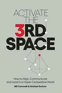 Activate the Third Space: How to Align, Communicate and Lead in a Hyper-Competitive World