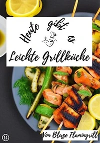 Heute gibt es - Leichte Grillküche: 19 tolle Leichte Grillküche Rezepte