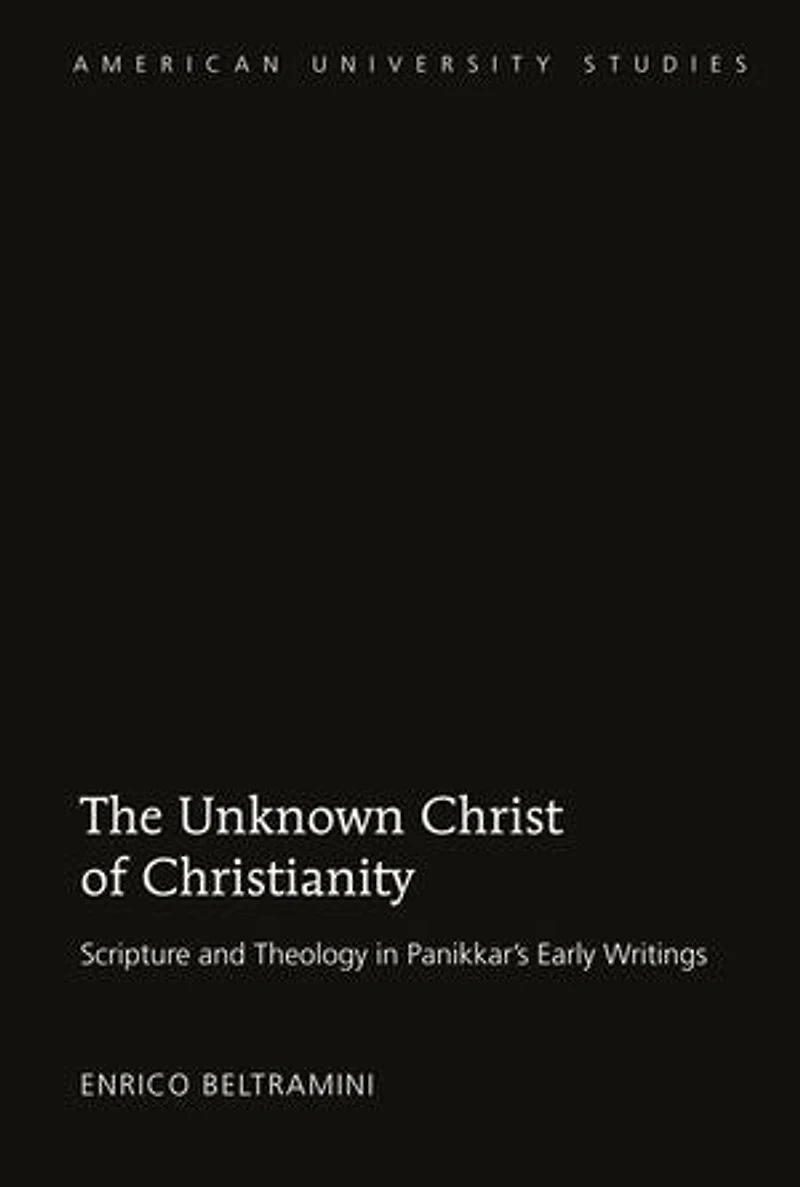 The Unknown Christ of Christianity: Scripture and Theology in Panikkar's Early Writings