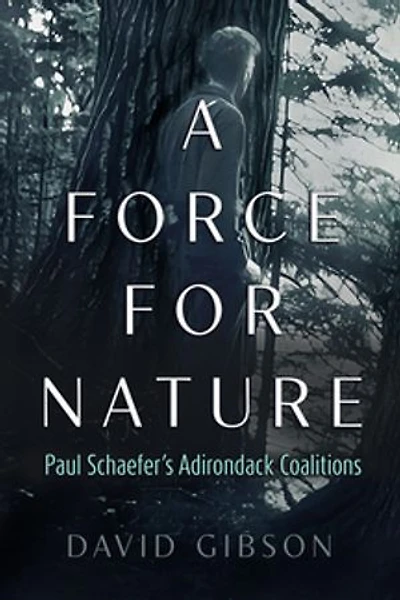 A Force for Nature: Paul Schaefer's Adirondack Coalitions